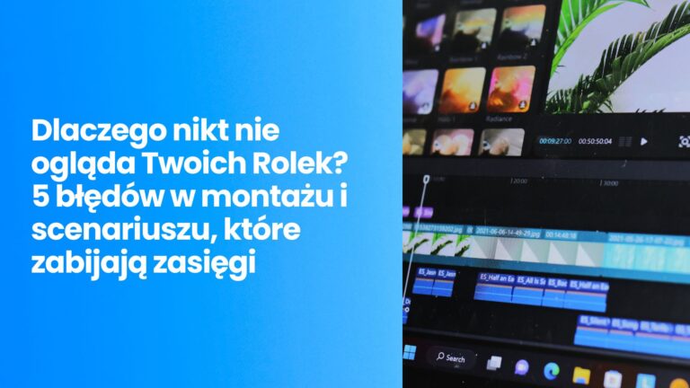 Dlaczego nikt nie&nbsp;ogląda Twoich&nbsp;Rolek? 5 błędów w&nbsp;montażu i&nbsp;scenariuszu, które zabijają zasięgi (i&nbsp;jak to&nbsp;naprawić)