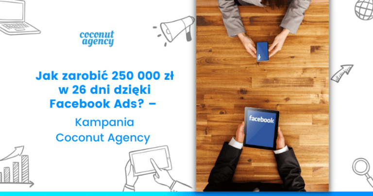 Jak zarobić 250 000 zł w 26 dni dzięki Facebook Ads? – Kampania Coconut Agency
