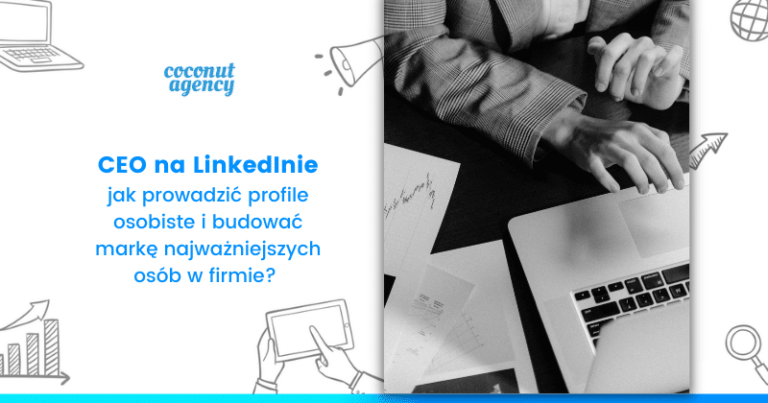 CEO na LinkedInie – Jak prowadzić profile osobiste i budować markę najważniejszych osób w firmie?