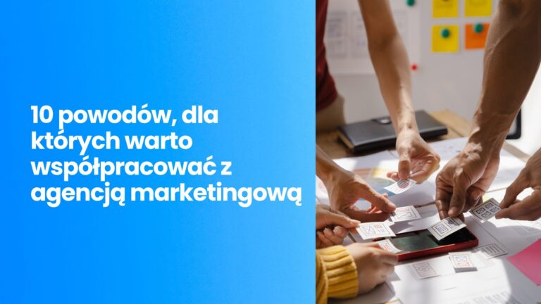 10 powodów, dla których warto współpracować z agencją marketingową