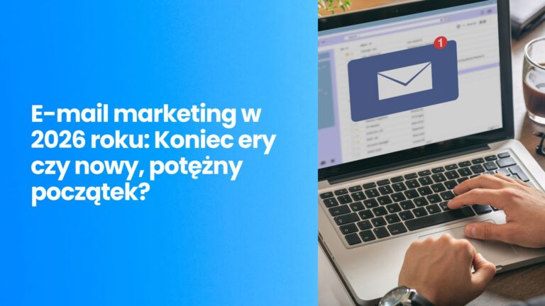 Czy skrzynka mailowa to przeżytek? Sprawdzamy, jak będzie wyglądał skuteczny e-mail marketing w 2026.