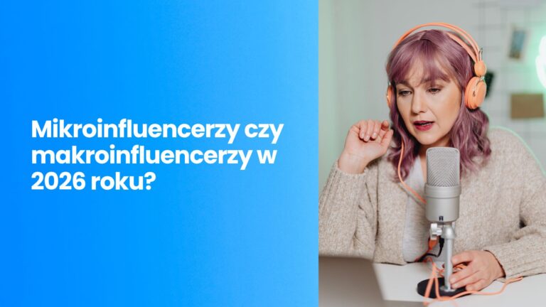 Mikroinfluencerzy czy makroinfluencerzy w 2026 roku? Analiza kosztów, zasięgu i ROI dla branży E-commerce i Beauty.