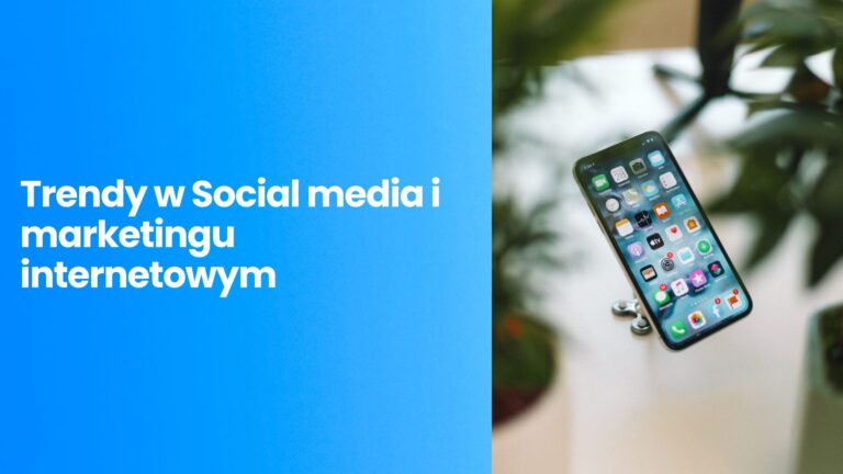 Trendy w social media i marketingu internetowym – jak zbudować skuteczną strategię dla twojej marki?