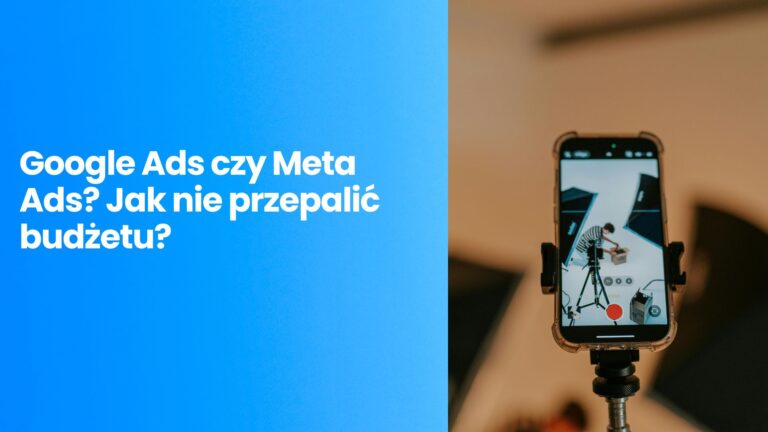 Google Ads czy Meta Ads? Jak nie przepalić budżetu? Kompletny przewodnik po kampaniach PPC dla e-commerce i usług