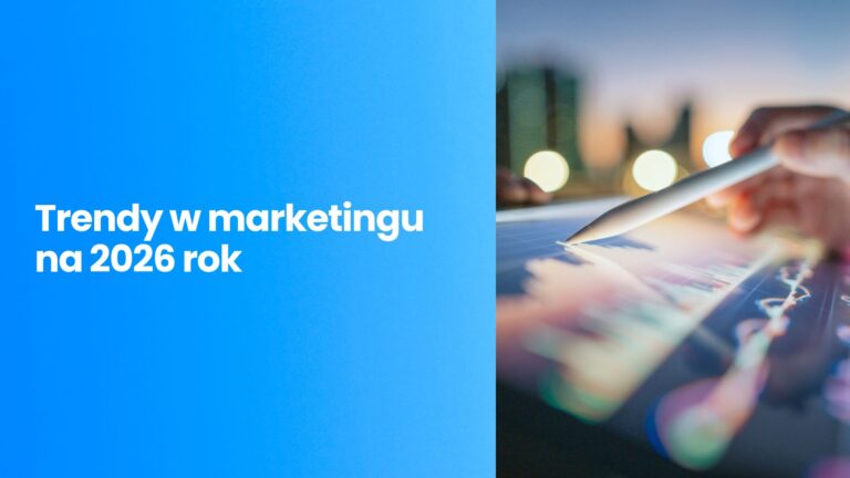 Trendy w marketingu na 2026 rok – jak przygotować skuteczną strategię marki, by wyprzedzić konkurencję?