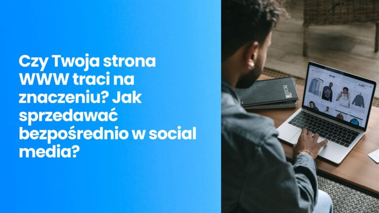 Social Commerce 2025: czy&nbsp;Twoja strona WWW traci na&nbsp;znaczeniu? Jak sprzedawać bezpośrednio w&nbsp;social media?