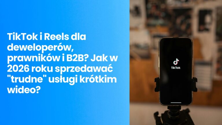 TikTok i&nbsp;Reels dla deweloperów, prawników i&nbsp;B2B? Jak w&nbsp;2026 roku sprzedawać „trudne” usługi krótkim wideo?