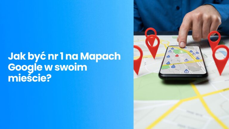 Lokalne SEO: Jak być nr&nbsp;1 na&nbsp;Mapach Google w&nbsp;swoim mieście?