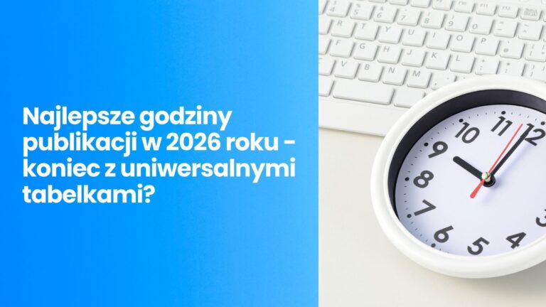 Najlepsze godziny publikacji w&nbsp;2026 roku – koniec z&nbsp;uniwersalnymi tabelkami?