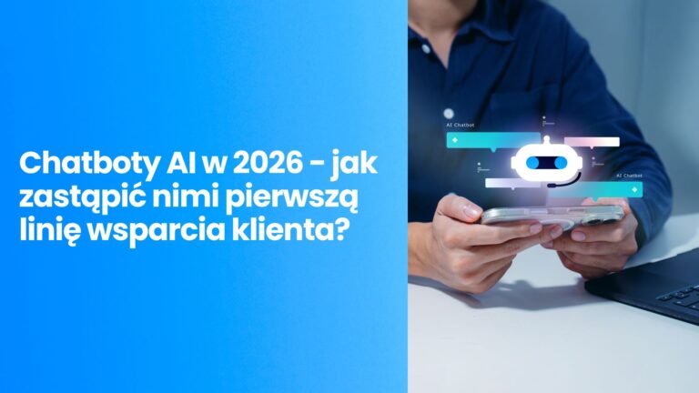 Chatboty AI w&nbsp;2026 – jak zastąpić nimi pierwszą linię wsparcia klienta?