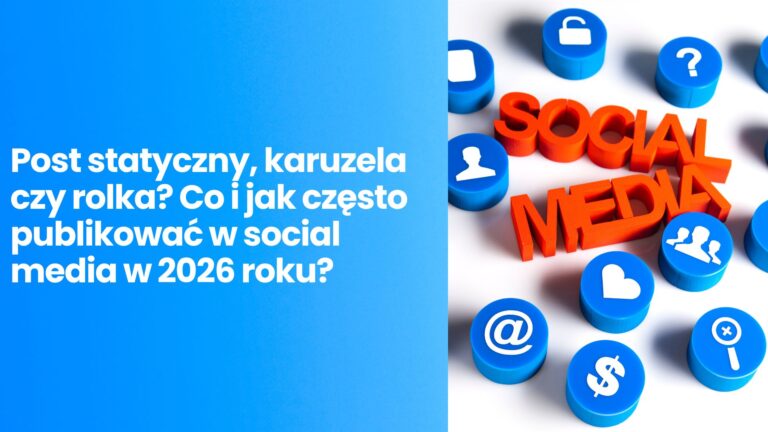 Post statyczny, karuzela czy rolka? Co i jak często publikować w social media w 2026 roku?